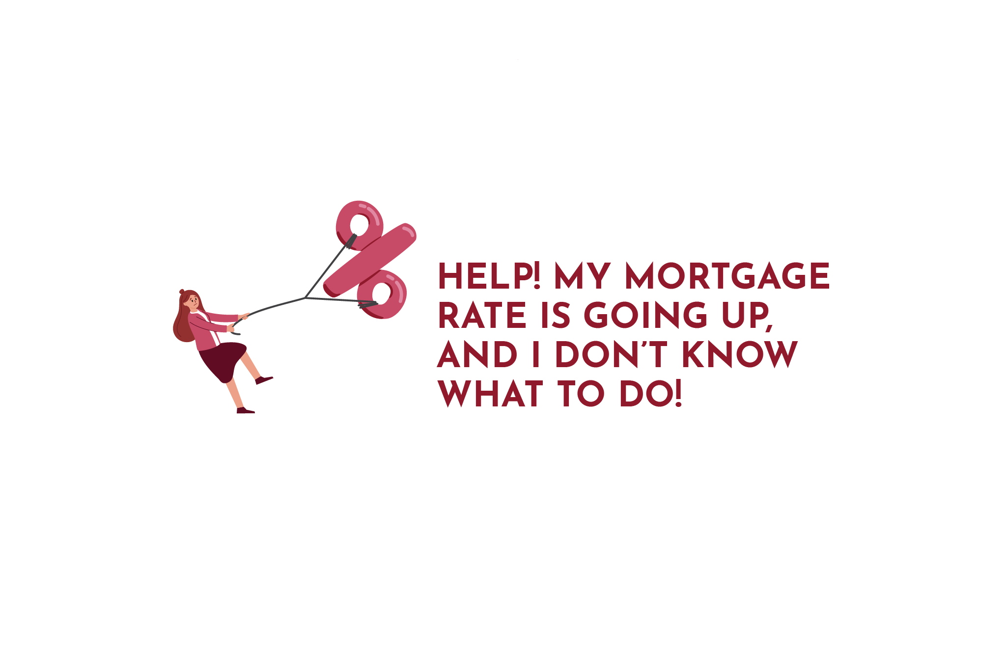 Help! My Mortgage Rate Is Going Up and I Don’t Know What to Do!