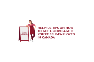 Helpful Tips on How to Get a Mortgage If You’re Self-Employed in Canada