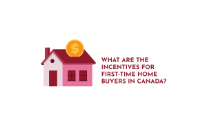What are the Incentives for First-Time Home Buyers in Canada?